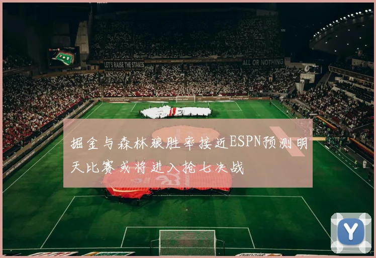 掘金与森林狼胜率接近ESPN预测明天比赛或将进入抢七决战