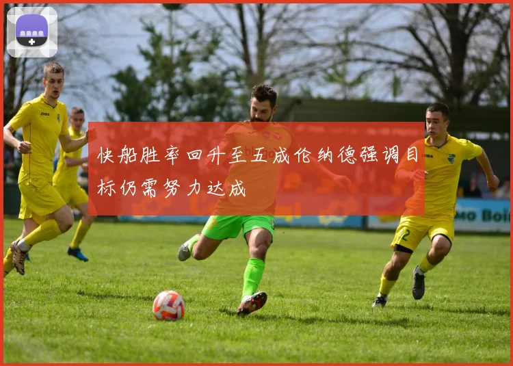 快船胜率回升至五成伦纳德强调目标仍需努力达成